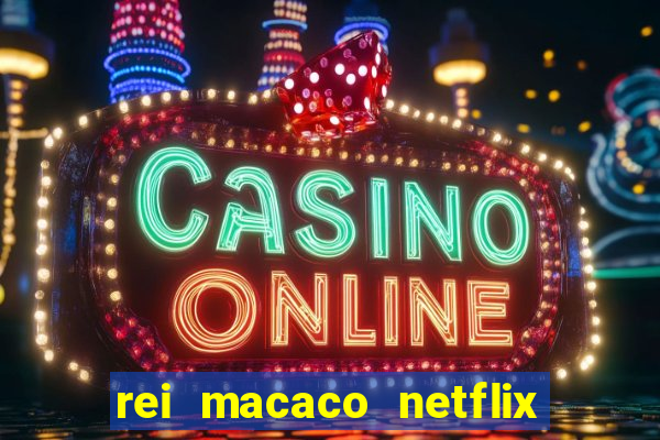 rei macaco netflix 3 temporada